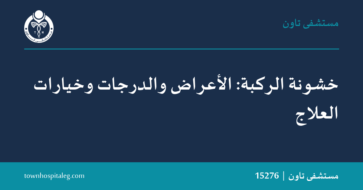 خشونة الركبة: الأعراض والدرجات وخيارات العلاج