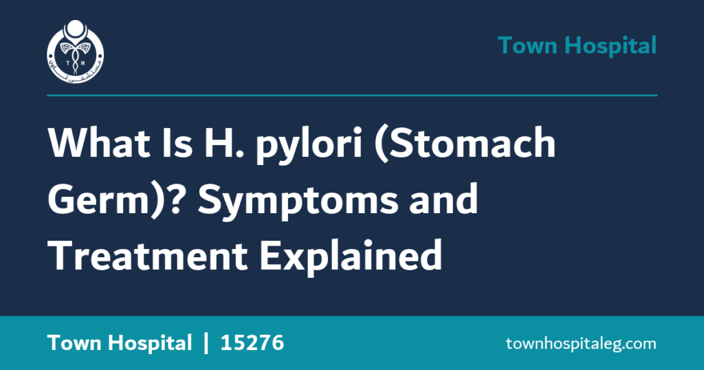 What Is H. pylori (Stomach Germ)? Symptoms and Treatment Explained
