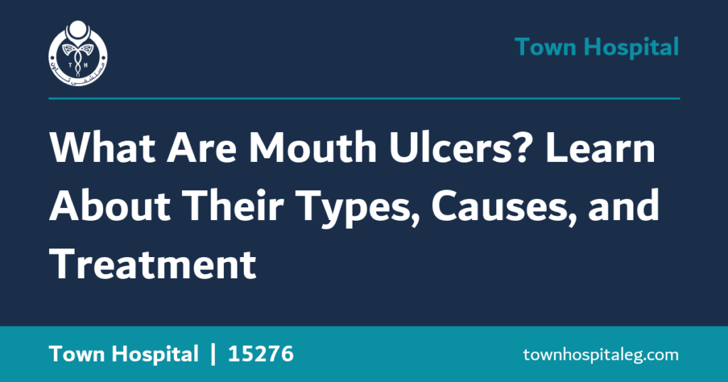 What Are Mouth Ulcers? Learn About Their Types, Causes, and Treatment