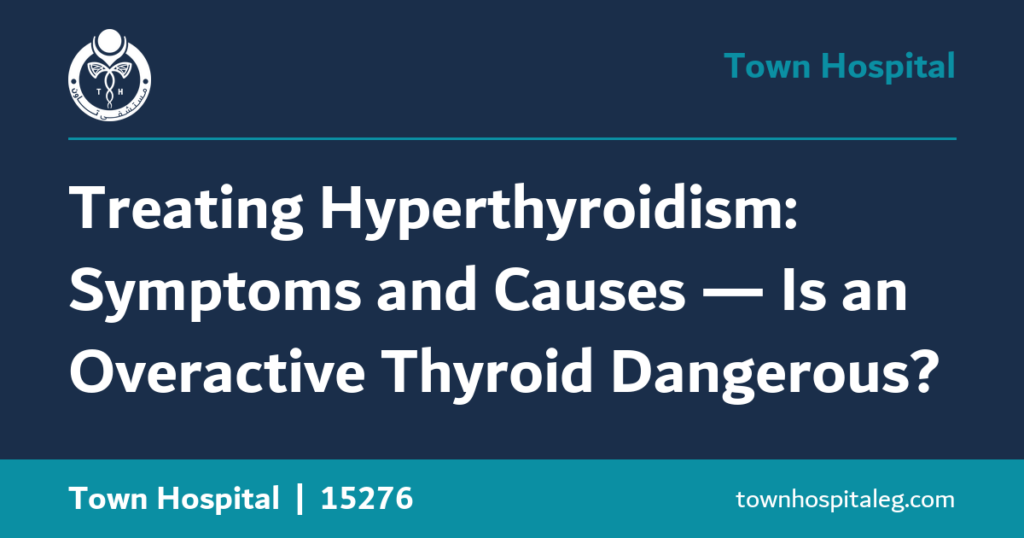 Treating Hyperthyroidism: Symptoms and Causes — Is an Overactive Thyroid Dangerous?
