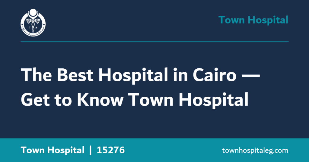 The Best Hospital in Cairo — Get to Know Town Hospital