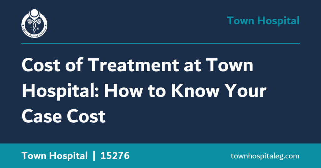 Cost of Treatment at Town Hospital: How to Know Your Case Cost