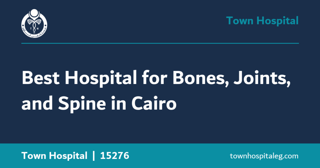 Best Hospital for Bones, Joints, and Spine in Cairo