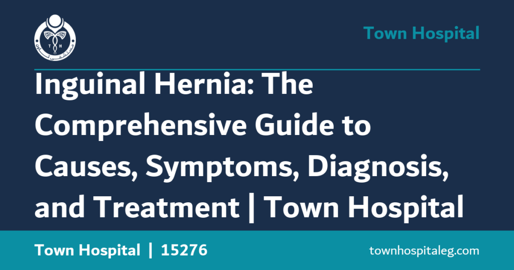 Inguinal Hernia: The Comprehensive Guide to Causes, Symptoms, Diagnosis, and Treatment | Town Hospital