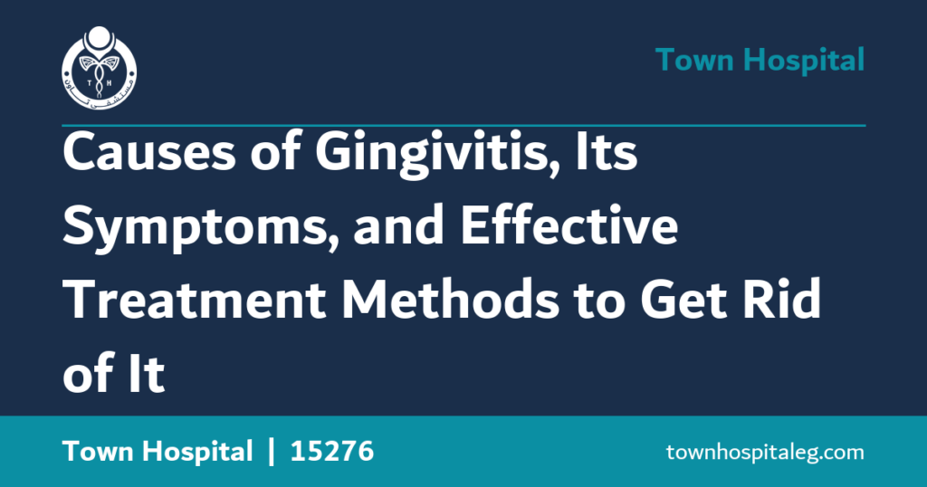 Causes of Gingivitis, Its Symptoms, and Effective Treatment Methods to Get Rid of It