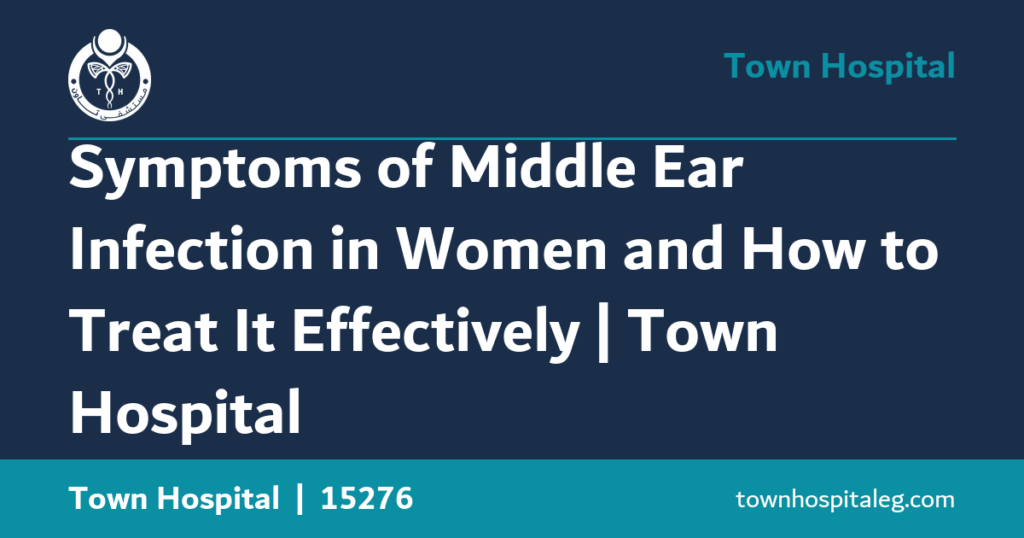 Symptoms of Middle Ear Infection in Women and How to Treat It Effectively | Town Hospital