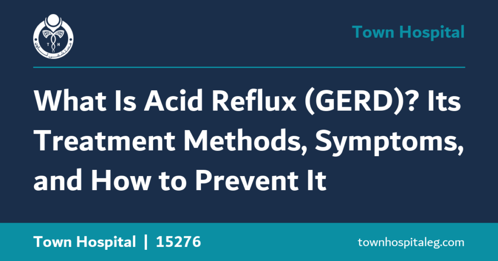 What Is Acid Reflux (GERD)? Its Treatment Methods, Symptoms, and How to Prevent It