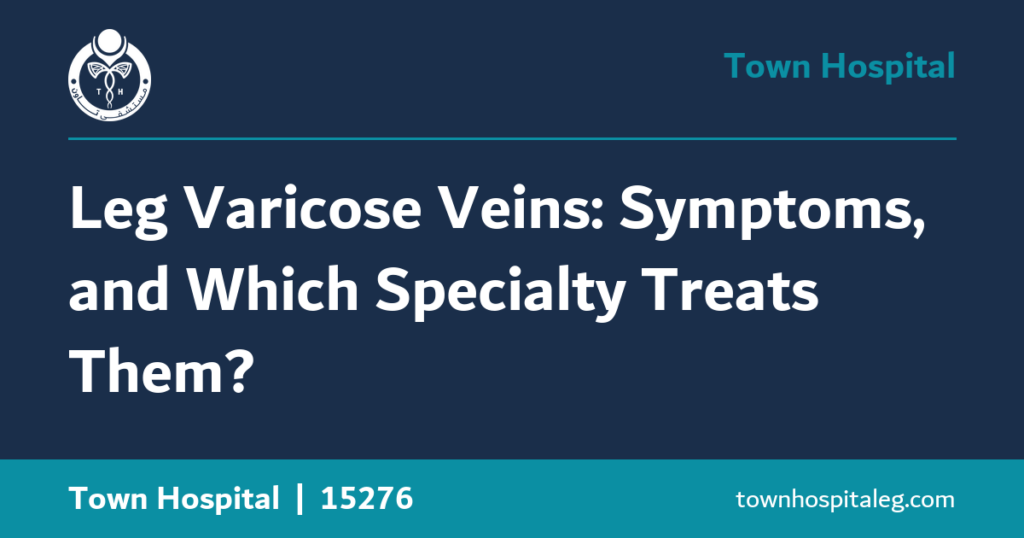 Leg Varicose Veins: Symptoms, and Which Specialty Treats Them?