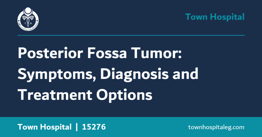 Posterior Fossa Tumor: Symptoms, Diagnosis and Treatment Options