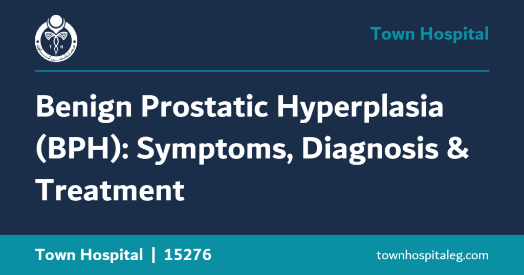 Benign Prostatic Hyperplasia (BPH): Symptoms, Diagnosis & Treatment