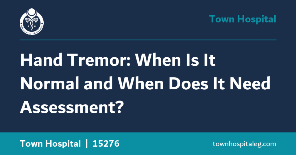 Hand Tremor: When Is It Normal and When Does It Need Assessment?