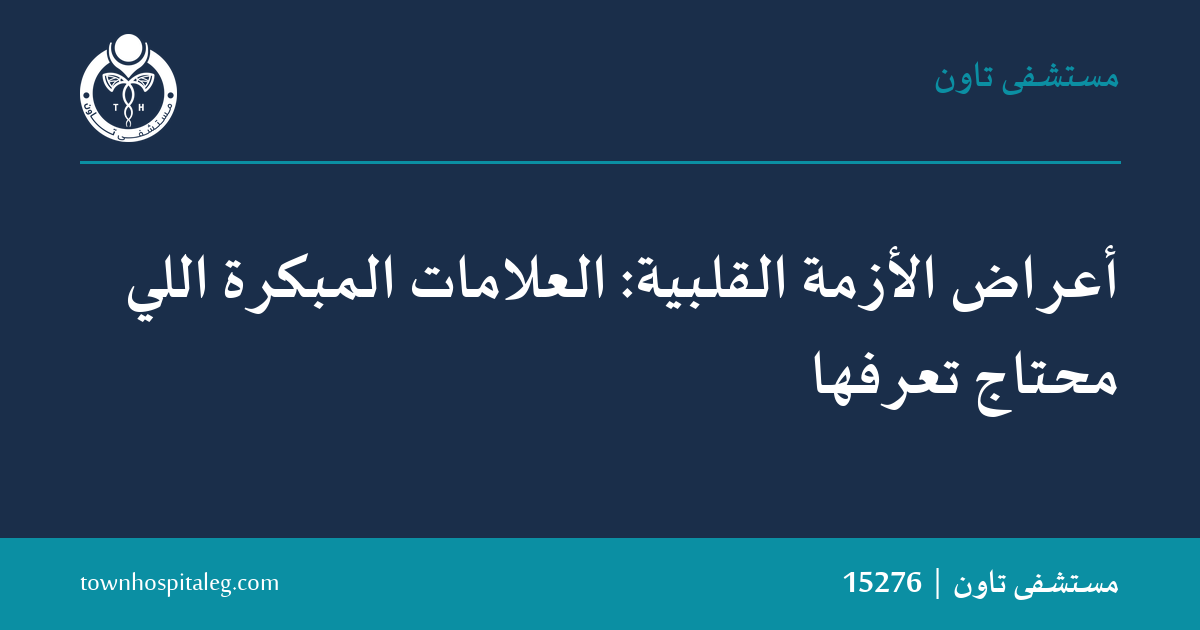 أعراض الأزمة القلبية: العلامات المبكرة اللي محتاج تعرفها