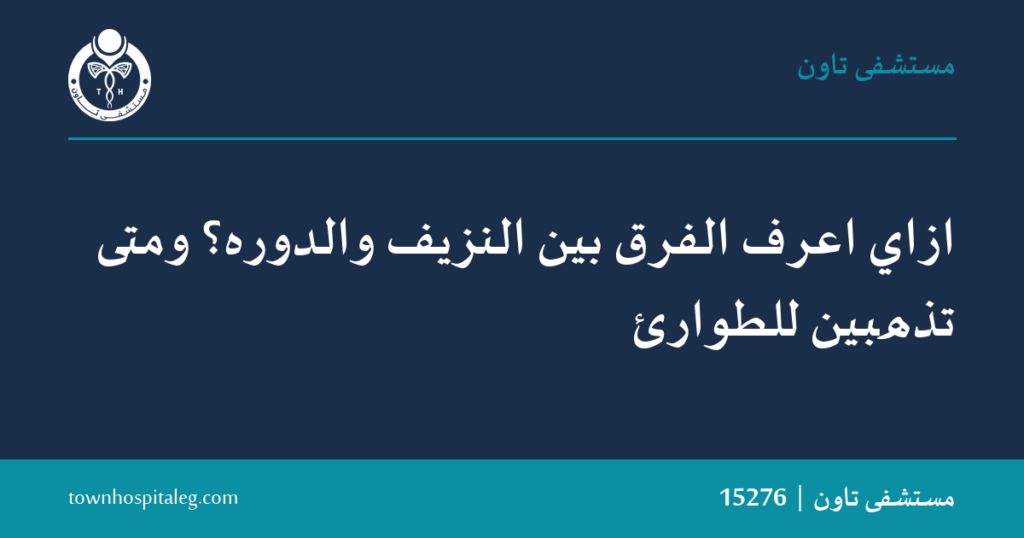 ازاي اعرف الفرق بين النزيف والدوره؟ ومتى تذهبين للطوارئ